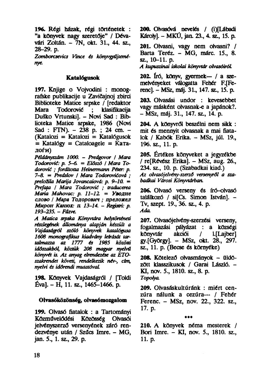 196. Régi házak, régi történetek : "a könyvek nagy szeretője" / Dévavári Zoltán. - 7N, okt. 31, 44. sz, 28-29. p. Zomborcsevics Vince és könyvgyűjteménye. Katalógusok 197.