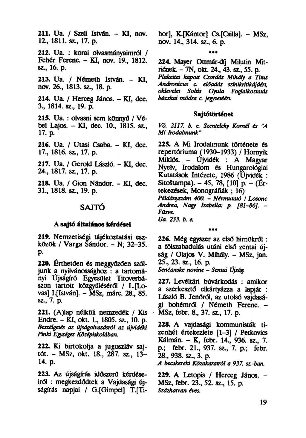 211. Ua. / Szeli István. - KI, nov. 12, 1811. sz, 17. p. 212. Ua. : korai olvasmányaimról / Fehér Ferenc. - KI, nov. 19, 1812. sz, 16. p. 213. Ua. / Németh István. - KI, nov. 26, 1813. sz, 18. p. 214.