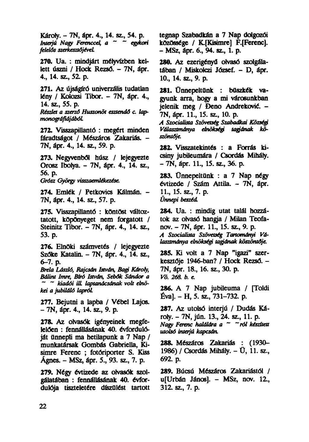 Károly. - 7N, ápr. 4, 14. sz, 54. p. tegnap Szabadkán a 7 Nap dolgozói Interjú Nagy Ferenccel, a ~ ~ egykori közössége / K[Kisimre] F.[Ferenc]. felelős szerkesztőjével. - MSz, ápr. 6, 94. sz, 1. p. 270.