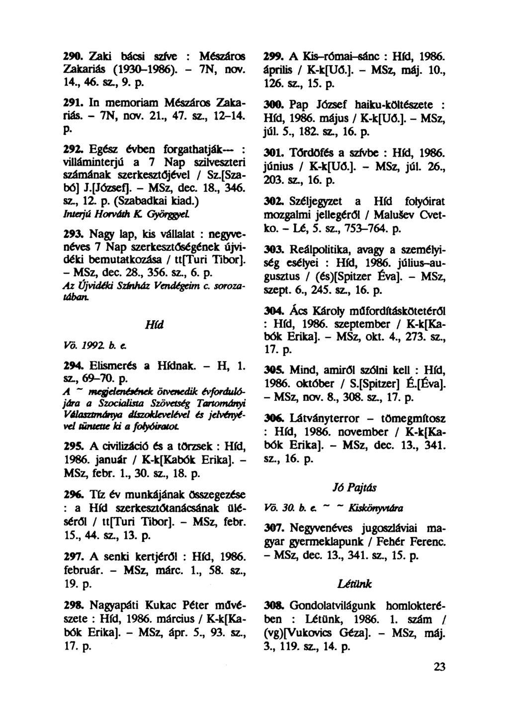 290. Zaki bácsi szíve : Mészáros Zakariás (1930-1986). - 7N, nov. 14, 46. sz, 9. p. 291. In memóriám Mészáros Zakariás. - 7N, nov. 21, 47. sz, 12-14. P- 292.
