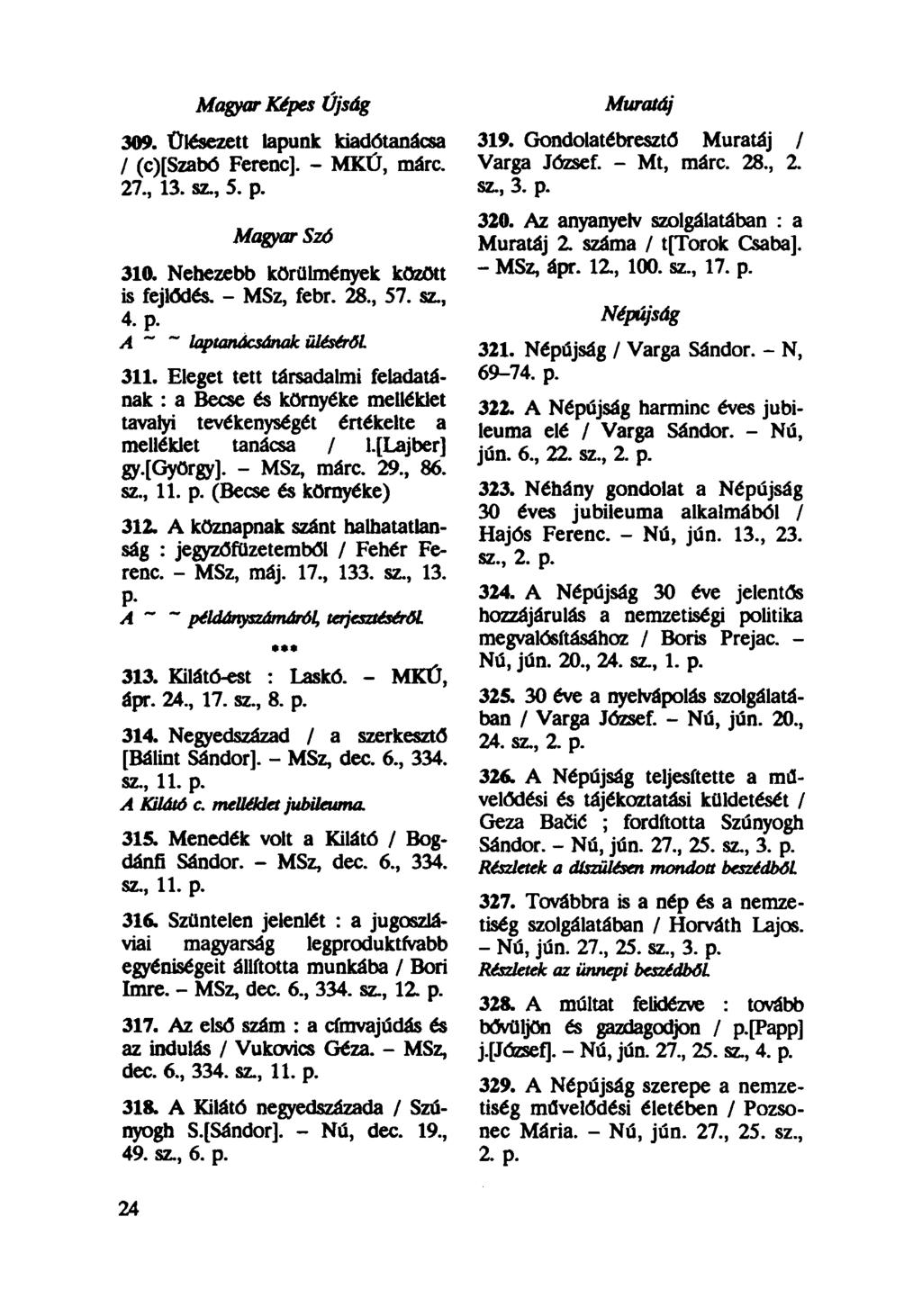Magyar Képes Újság 309. Ülésezett lapunk kiadótanácsa / (c)[szabó Ferenc]. - MKÚ, márc. 27, 13. sz, 5. p. Magyar Szó 310. Nehezebb körülmények között is fejlődés. - MSz, febr. 28, 57. sz, 4.p. A lapumácsának üléséről 311.
