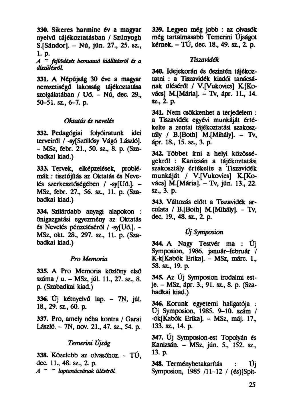 330. Sikeres harminc év a magyar nyelvű tájékoztatásban / Szúnyogh S.fSándor]. - Nú, jún. 27, 25. sz, 1. p. A ~ fejlődését bemutató kiállításról és a díszúlésról 331.