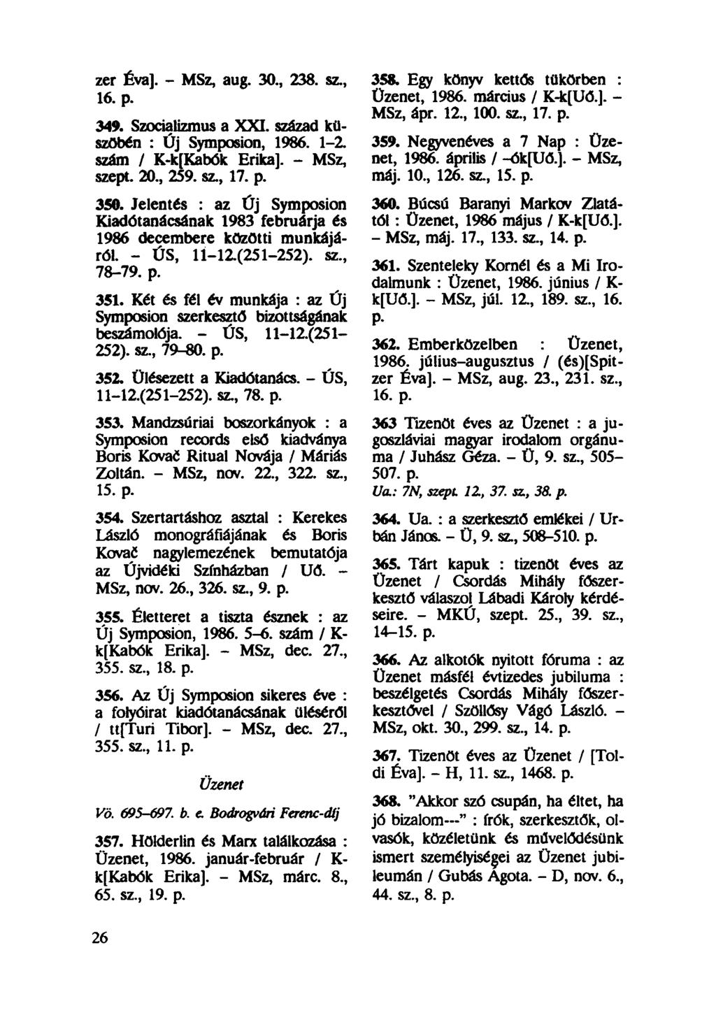 zer Éva]. - MSz, aug. 30., 238. sz., 16. p. 349. Szocializmus a XXI. század küszöbén : Új Symposion, 1986. 1-2. szám / K-k[Kabók Erika]. - MSz, szept. 20., 259. sz., 17. p. 350.
