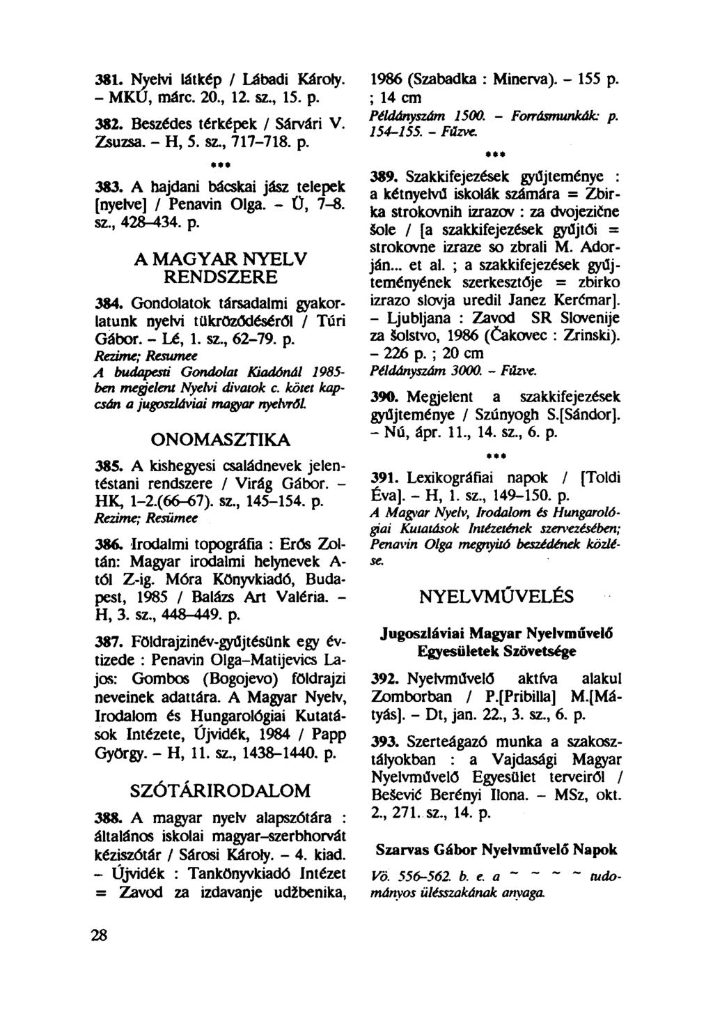 381. Nyelvi látkép / Lábadi Károly. - MKU, márc. 20, 12. sz, 15. p. 382. Beszédes térképek / Sárvári V. Zsuzsa. - H, 5. sz, 717-718. p. 1986 (Szabadka : Minerva). - 155 p. ; 14 cm Példányszám 1500.