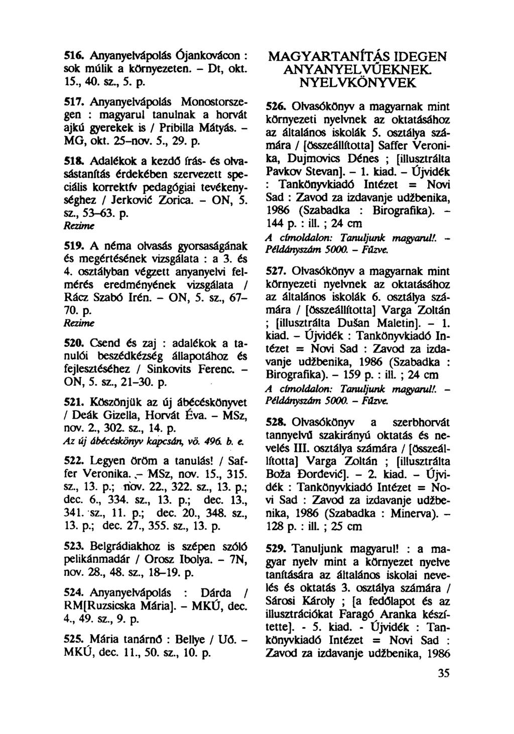 516. Anyanyelvápolás Ójankovácon : sok múlik a környezeten. - Dt, okt. 15, 40. sz, 5. p. 517. Anyanyelvápolás Monostorszegen : magyarul tanulnak a horvát ajkú gyerekek is / Pribilla Mátyás. - MG, okt.