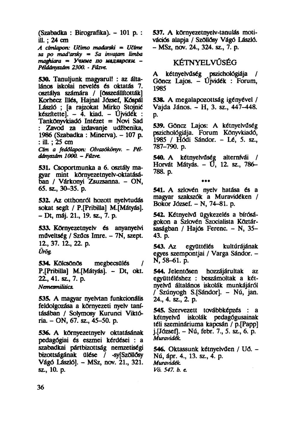 (Szabadka : Birografika). - 101 p. : ill.; 24 cm A címlapon: Učimo mađarski Učtme sa po mad'arsky = Sa invatam limba magiiara = Учиме no мадхарски. - Példányszám 2300. - Fűzve. 530.