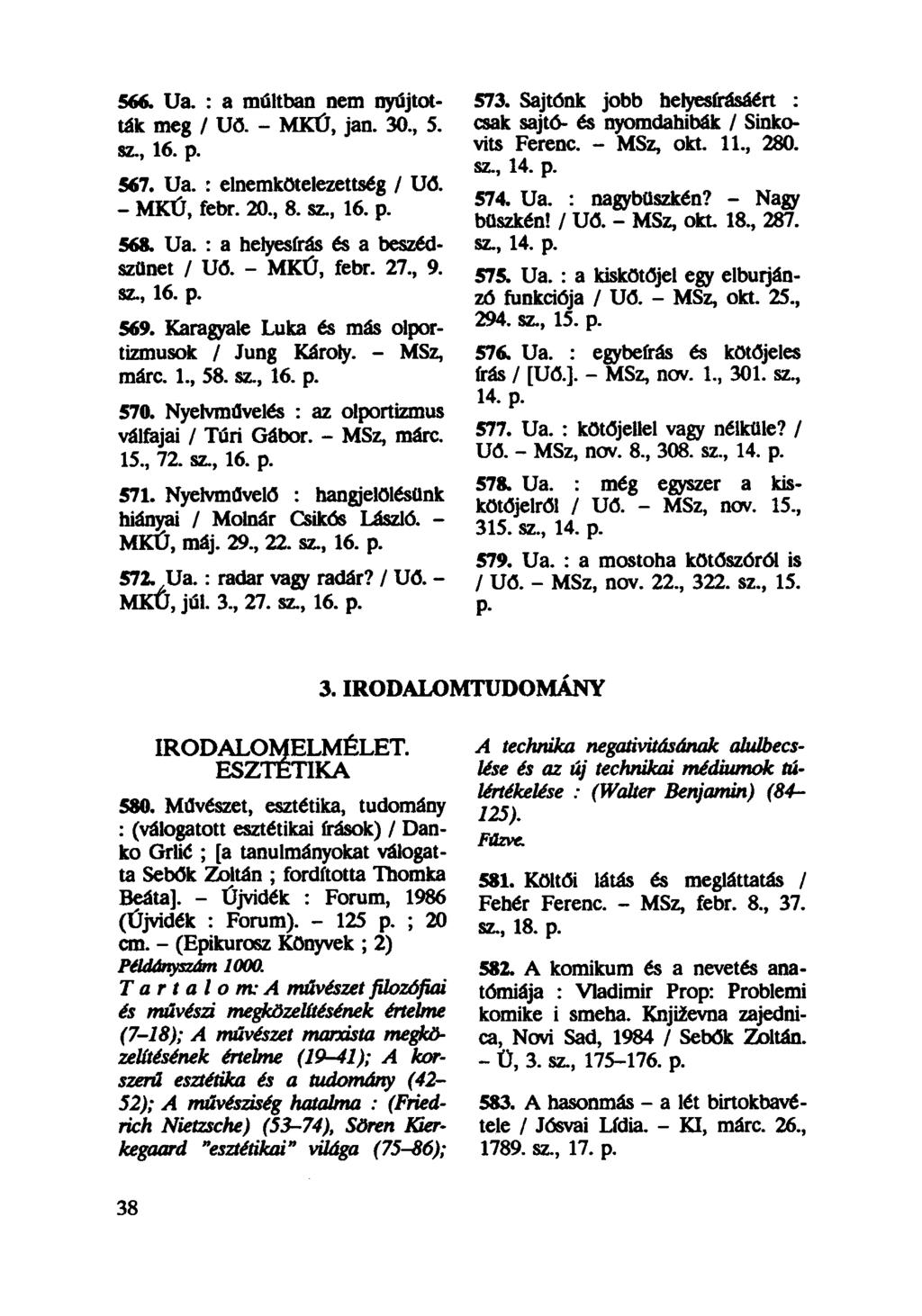 566. Ua. : a múltban nem nyújtották meg / Uö. - MKÚ, jan. 30, 5. sz, 16. p. 567. Ua. : elnemkötelezettség / Uő. - MKÚ, febr. 20, 8. sz, 16. p. 568. Ua. : a helyesírás és a beszédszünet / Ш.