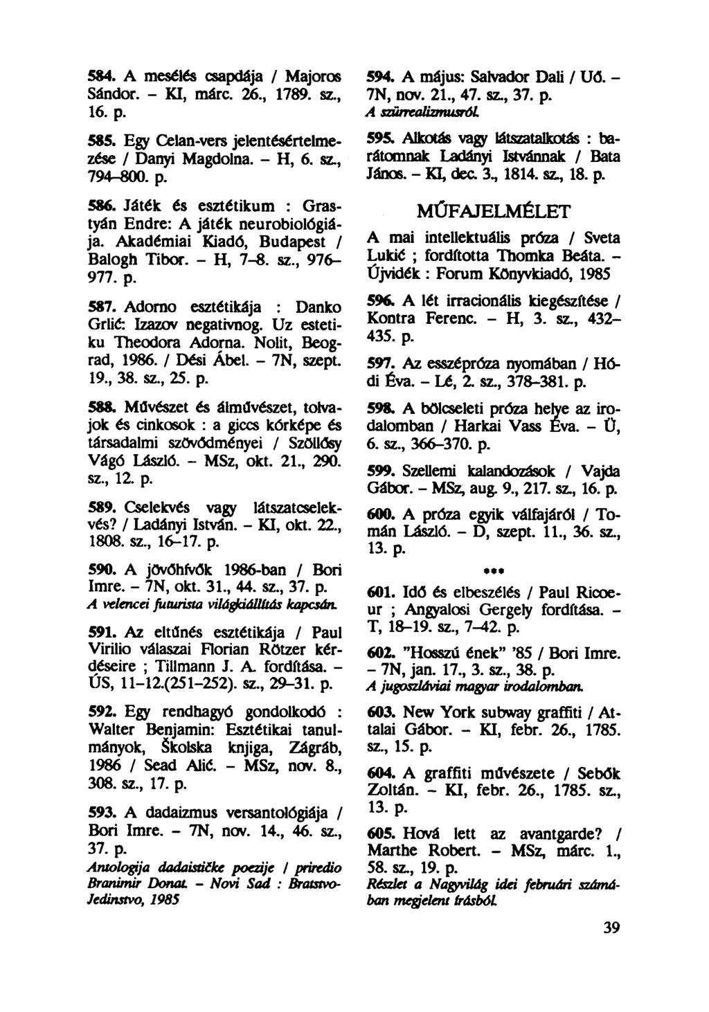 584. A mesélés csapdája / Majoros Sándor. - KI, márc. 26., 1789. sz., 16. p. 585. Egy Celan-vers jelentésértelmezése / Danyi Magdolna. - H, 6. sz., 794-800. p. 586.