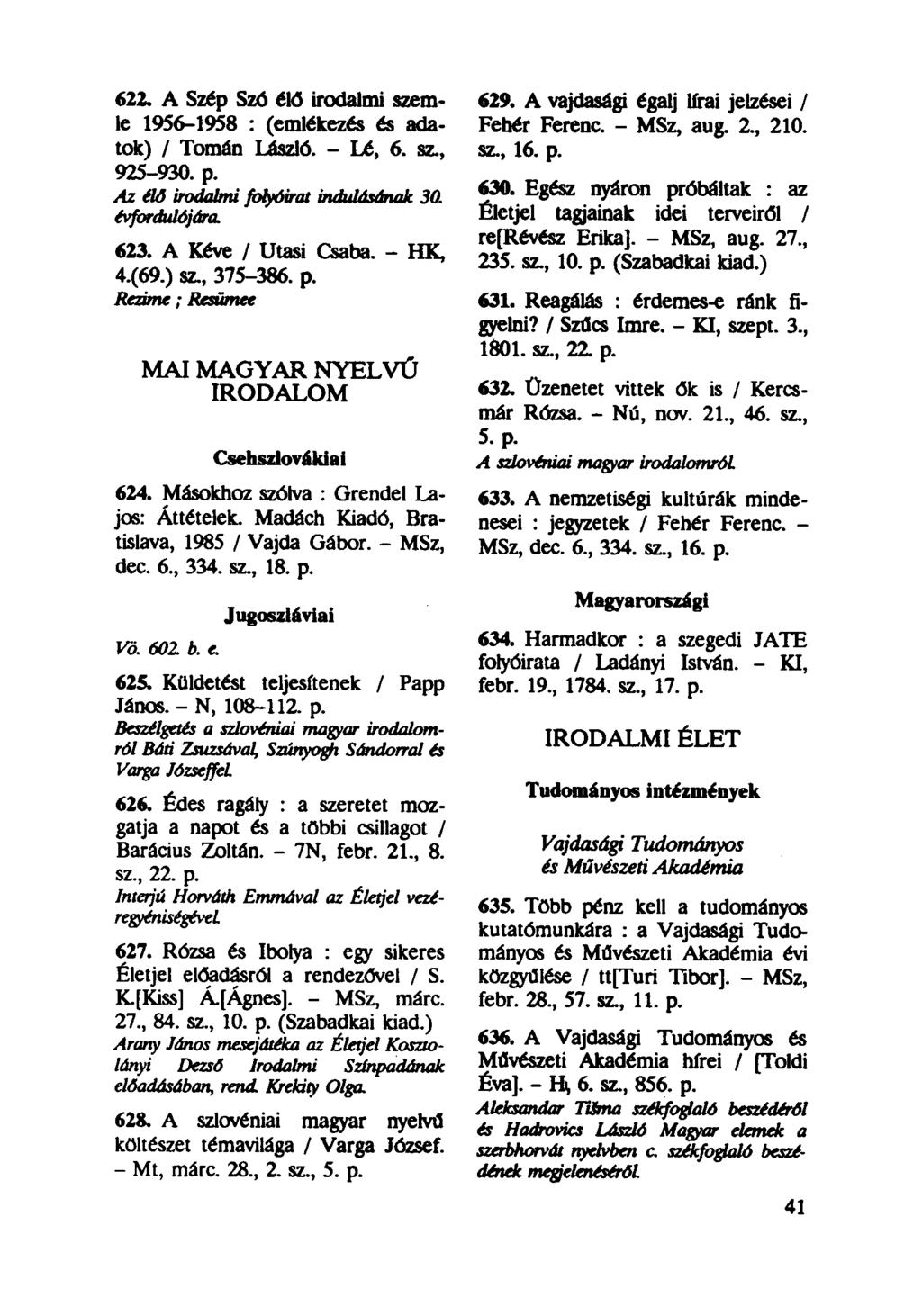 622. A Szép Szó élő irodalmi szemle 1956-1958 : (emlékezés és adatok) / Tornán László. - Lé, 6. sz, 925-930. p. Az élő irodalmi folyóirat indulásának 30. évfordulójára. 623. A Kéve / Utasi Csaba.