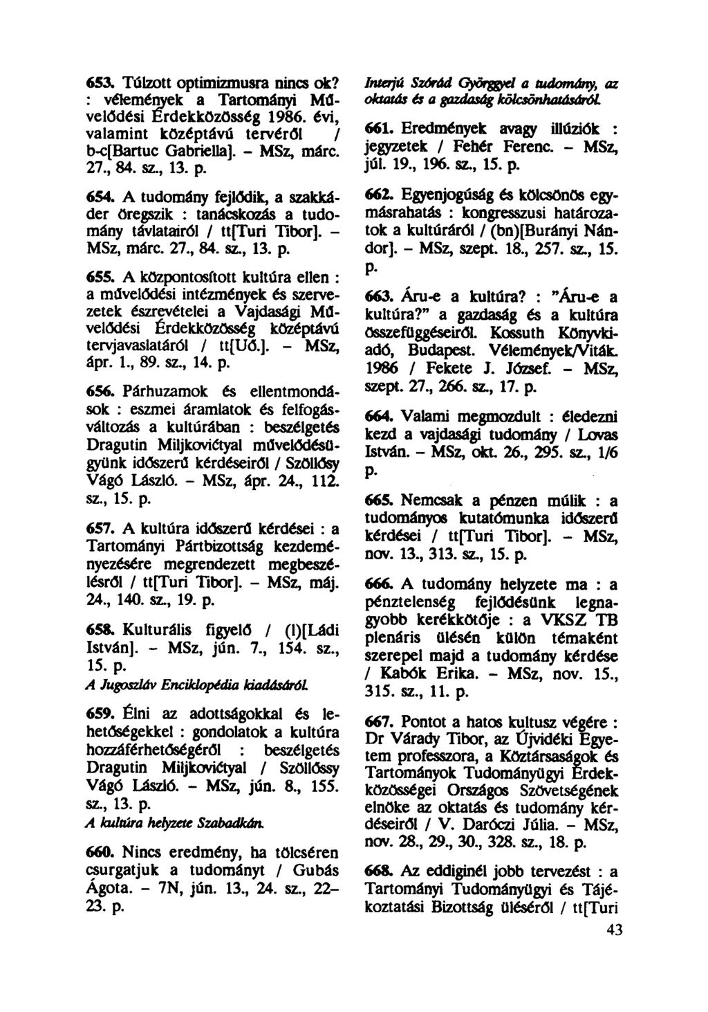 653. Túlzott optimizmusra nincs ok? : vélemények a Tartományi Művelődési Érdekközösség 1986. évi, valamint középtávú tervéről / b-c[bartuc Gabriella]. - MSz, márc. 27., 84. sz., 13. p. 654.
