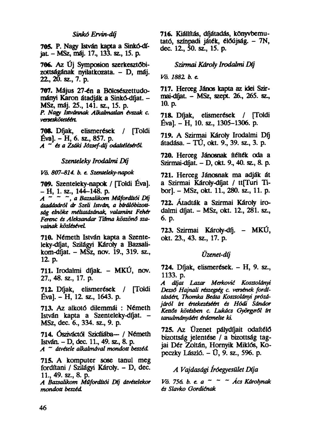 Sinkó Ervin-díj 705. P. Nagy István kapta a Sinkó-díjat - MSz, máj. 17, 133. sz., 15. p. 706. Az Új Symposion szerkesztőbizottságának nyilatkozata. - D, máj. 22., 20. sz., 7. p. 707.