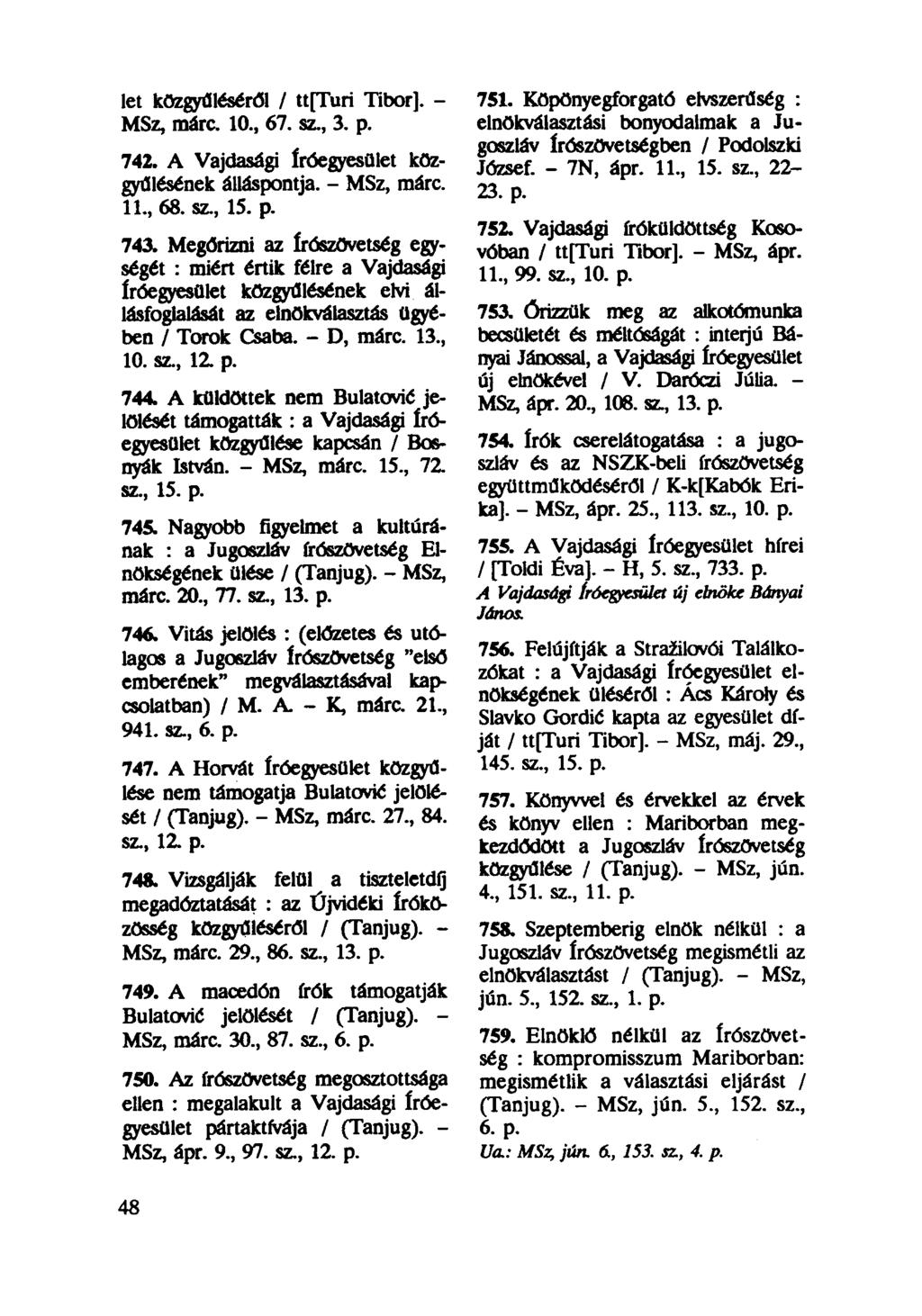 let közgyűléséről / ttfturi Tibor]. - MSz, márc. 10, 67. sz, 3. p. 742. A Vajdasági íróegyesület közgyűlésének álláspontja. - MSz, márc. 11, 68. sz, 15. p. 743.