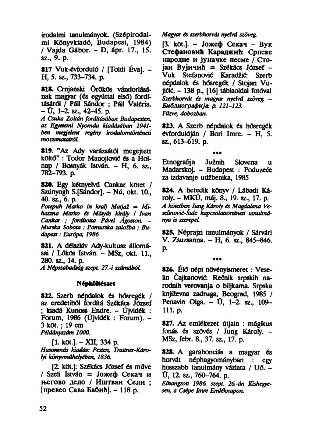 irodalmi tanulmányok. (Szépirodalmi Könyvkiadó, Budapest, 1984) / Vajda Gábor. - D, ápr. 17., 15. sz, 9. p. 817 Vuk-évforduló / [Toldi Éva]. - H, 5. sz, 733-734. p. 818.