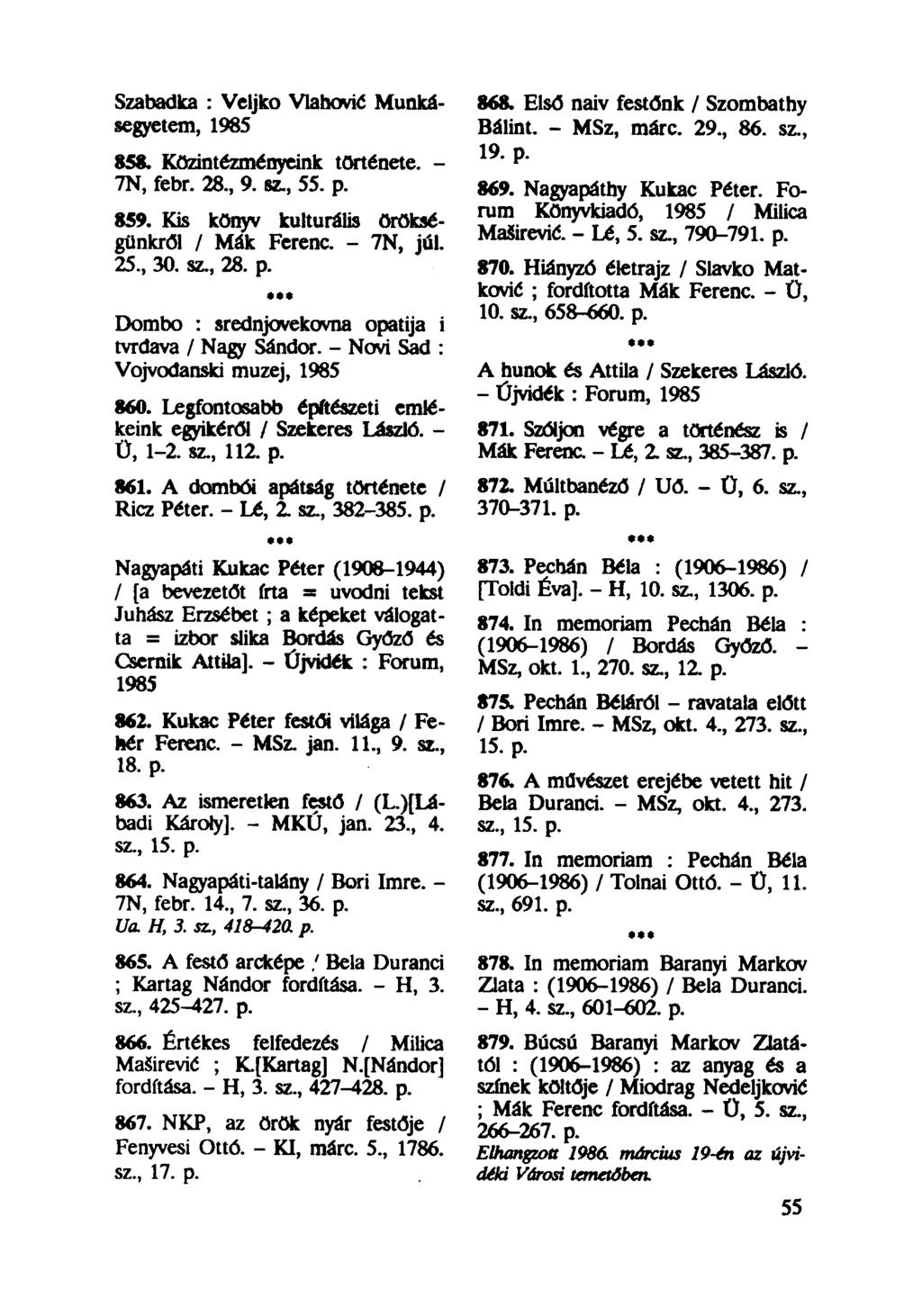Szabadka : Veljko VLahović Munkásegyetem, 1985 858. Közintézményeink története. - 7N, febr. 28., 9. sz., 55. p. 859. Kis könyv kulturális örökségünkről / Mák Ferenc. - 7N, júl. 25., 30. sz., 28. p. Dombo : srednjovekovna opatija i tvrđava / Nagy Sándor.