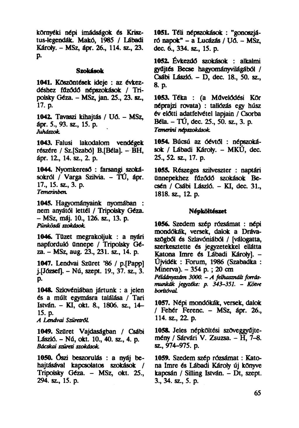 környéki népi imádságok és Krisztus-legendák. Makó, 1985 / Lábadi Károly. - MSz, ápr. 26, 114. sz, 23. P- Szokások 1041. Köszöntések ideje : az évkezdéshez fűződő népszokások / Tripolsky Géza.