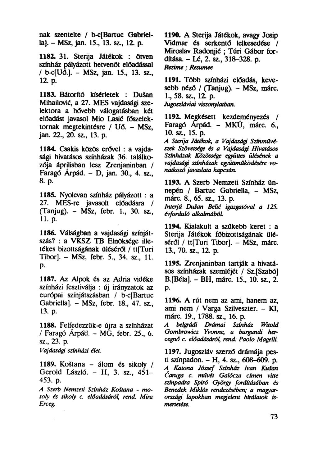 nak szentelte / b-c[bartuc Gabriella]. - MSz, jan. 15, 13. sz, 12. p. 1182. 31. Sterija Játékok : ötven színház pályázott hetvenöt előadással / b-c[uő.]. - MSz, jan. 15, 13. sz, 12. p. 1183.