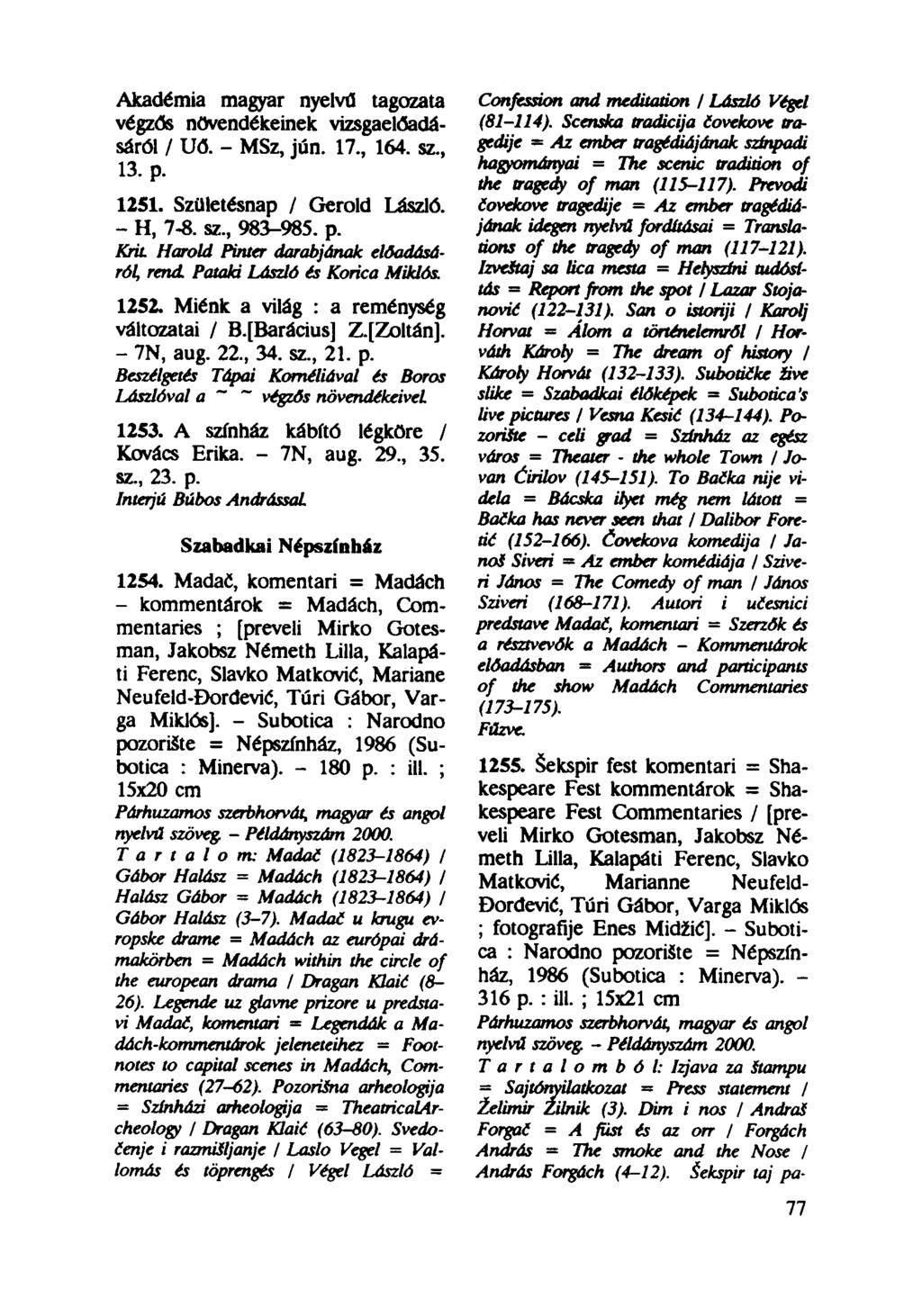 Akadémia magyar nyelvű tagozata végzős növendékeinek vizsgaelőadásáról / Uő. - MSz, jún. 17, 164. sz, 13. p. 1251. Születésnap / Gerold László. - H, 7-8. sz, 983-985. p. Krk Harold Pinter darabjának előadásáról, rend Pataki László és Korica Miklós.