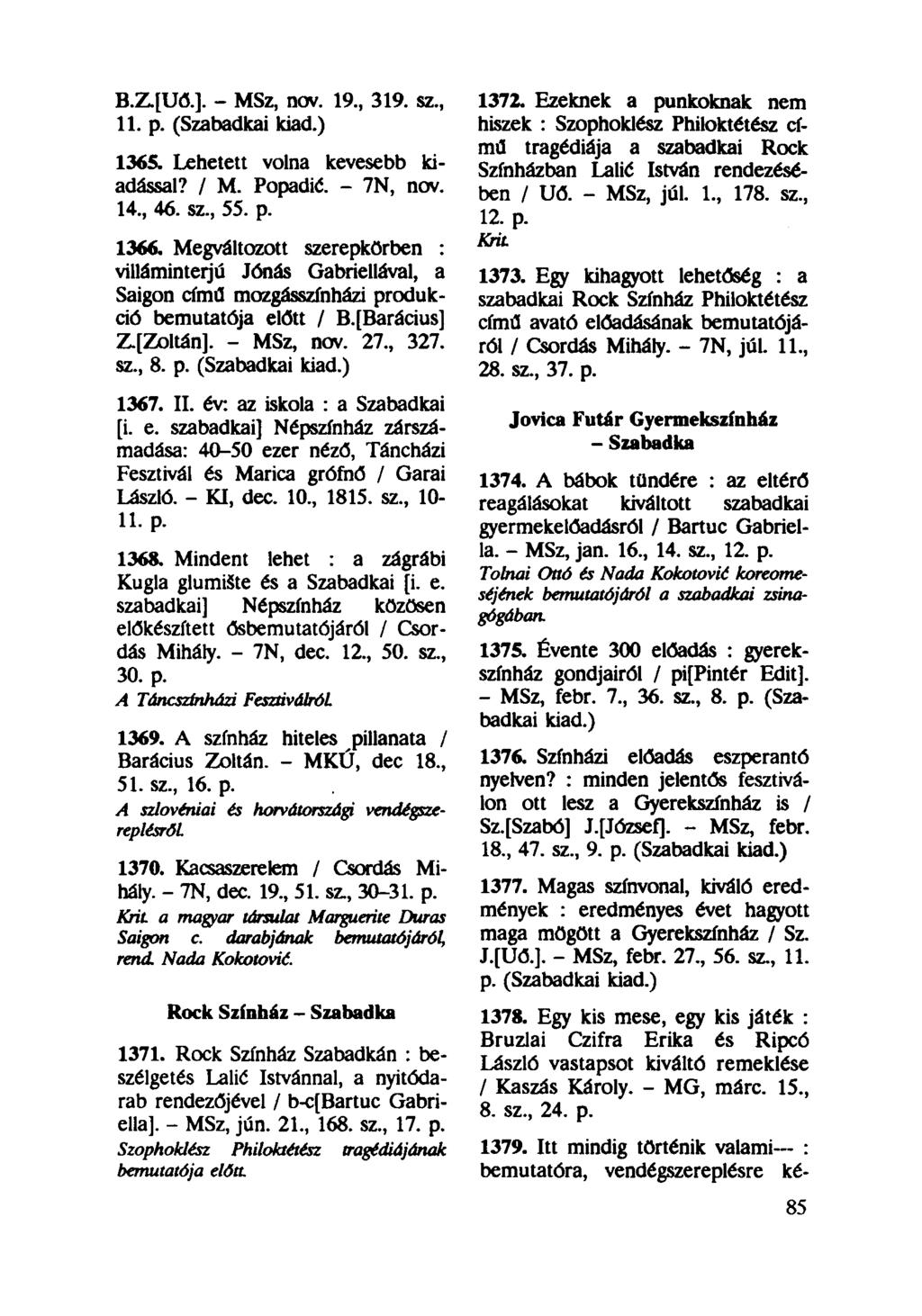 B.Z.[UŐ.]. - MSz, nov. 19, 319. sz, 11. p. (Szabadkai kiad.) 1365. Lehetett volna kevesebb kiadással? / M. Popadié. - 7N, nov. 14, 46. sz, 55. p. 1366.