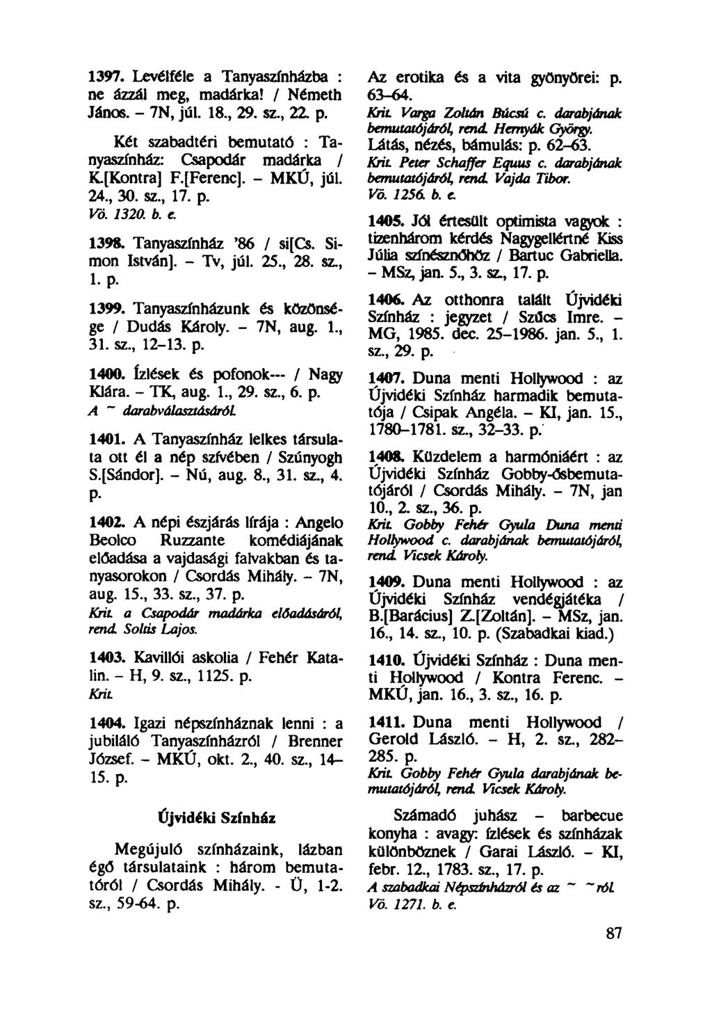 1397. Levélféle a Tanyaszínházba : ne ázzál meg, madárka! / Németh János. - 7N, júl. 18, 29. sz, 22. p. Két szabadtéri bemutató : Tanyaszínház: Csapodár madárka / KfKontra] F.[Ferenc]. - MKÚ, júl.