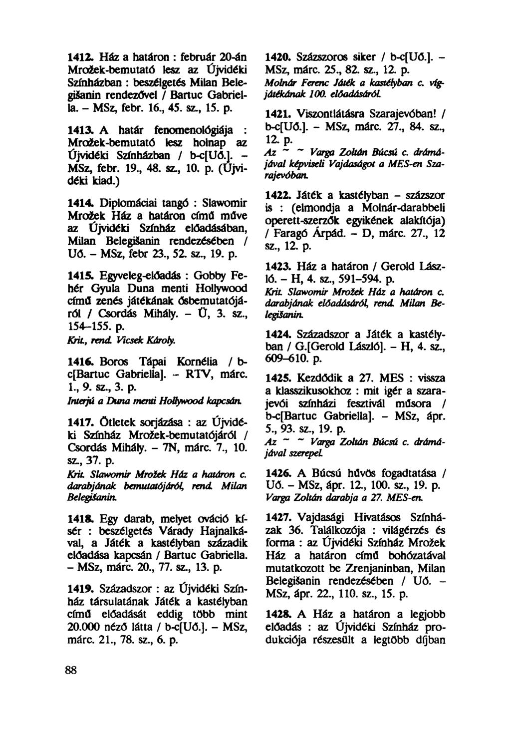 1412. Ház a határon : február 20-án Mrozek-bemutató lesz az Újvidéki Színházban : beszélgetés Milan Belegišanin rendezővel / Bartuc Gabriella. - MSz, febr. 16., 45. sz, 15. p. 1413.