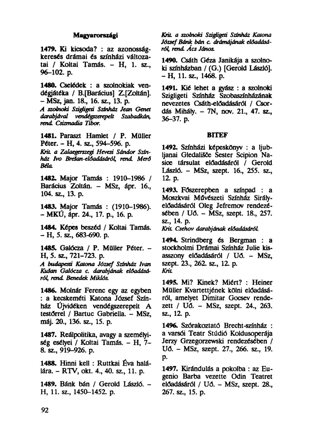 Magyarországi 1479. Ki kicsoda? : az azonosságkeresés drámai és színházi változatai / Koltai Tamás. - H, 1. sz, 96-102. p. 1480. Cselédek : a szolnokiak vendégjátéka / B.[Barácius] Z.[Zoltán].