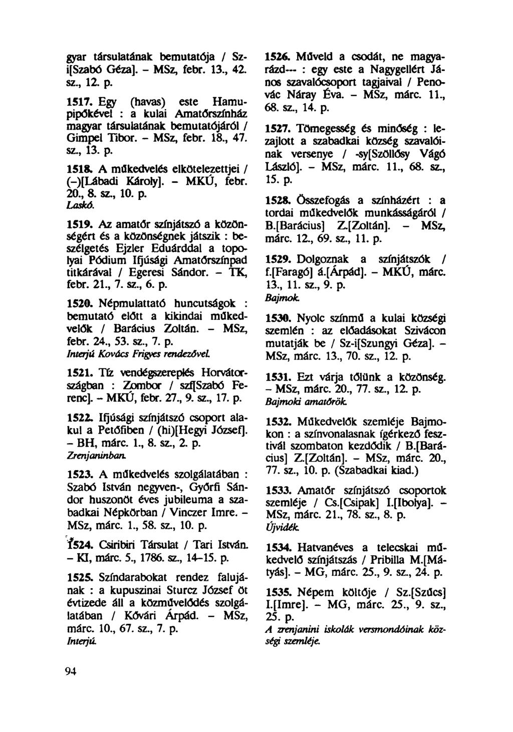 gyár társulatának bemutatója / Szi[Szabó Géza]. - MSz, febr. 13., 42. sz, 12. p. 1517. Egy (havas) este Hamupipőkével : a kulai Amatőrszínház magyar társulatának bemutatójáról / Gimpel Tibor.