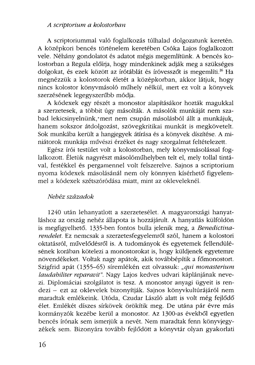A scriptoriummal való foglalkozás túlhalad dolgozatunk keretén. A középkori bencés történelem keretében Csóka Lajos foglalkozott vele. Néhány gondolatot és adatot mégis megemlítünk.