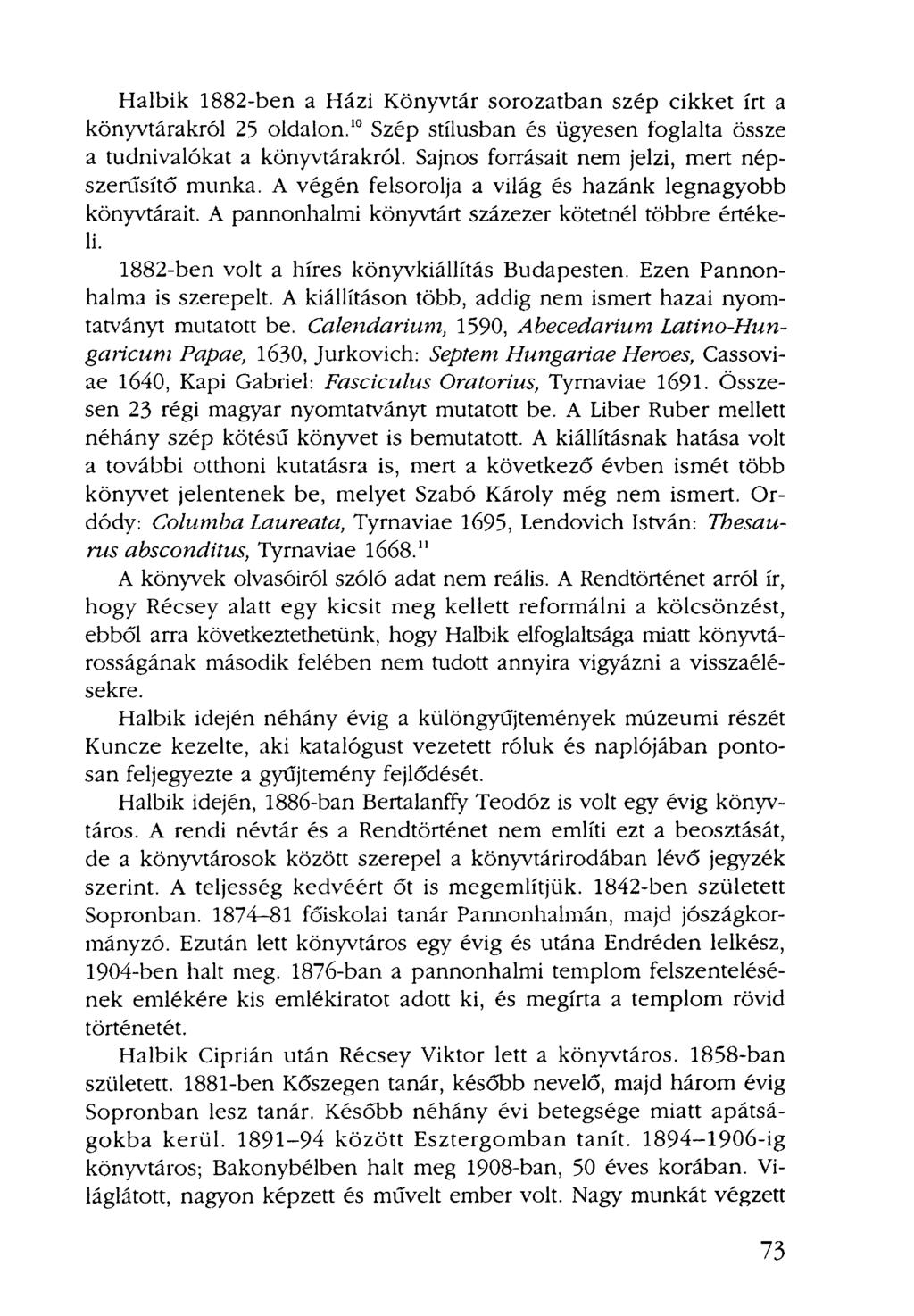 Halbik 1882-ben a Házi Könyvtár sorozatban szép cikket írt a könyvtárakról 25 oldalon. 10 Szép stílusban és ügyesen foglalta össze a tudnivalókat a könyvtárakról.