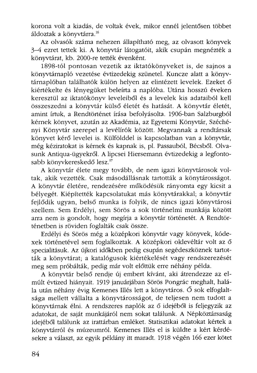 korona volt a kiadás, de voltak évek, mikor ennél jelentősen többet áldoztak a könyvtárra. 16 Az olvasók száma nehezen állapítható meg, az olvasott könyvek 3-4 ezret tettek ki.
