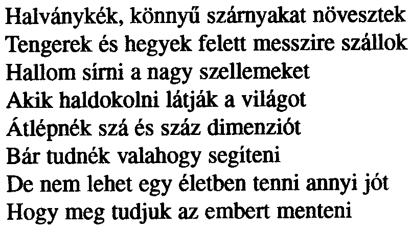 Prófécia Halványkék, könnyû szárnyakat növesztek Tengerek és hegyek felett messzire szállok Hallom sírni a nagy szellemeket Akik haldokolni látják a világot Átlépnék szá és száz dimenziót Bár tudnék