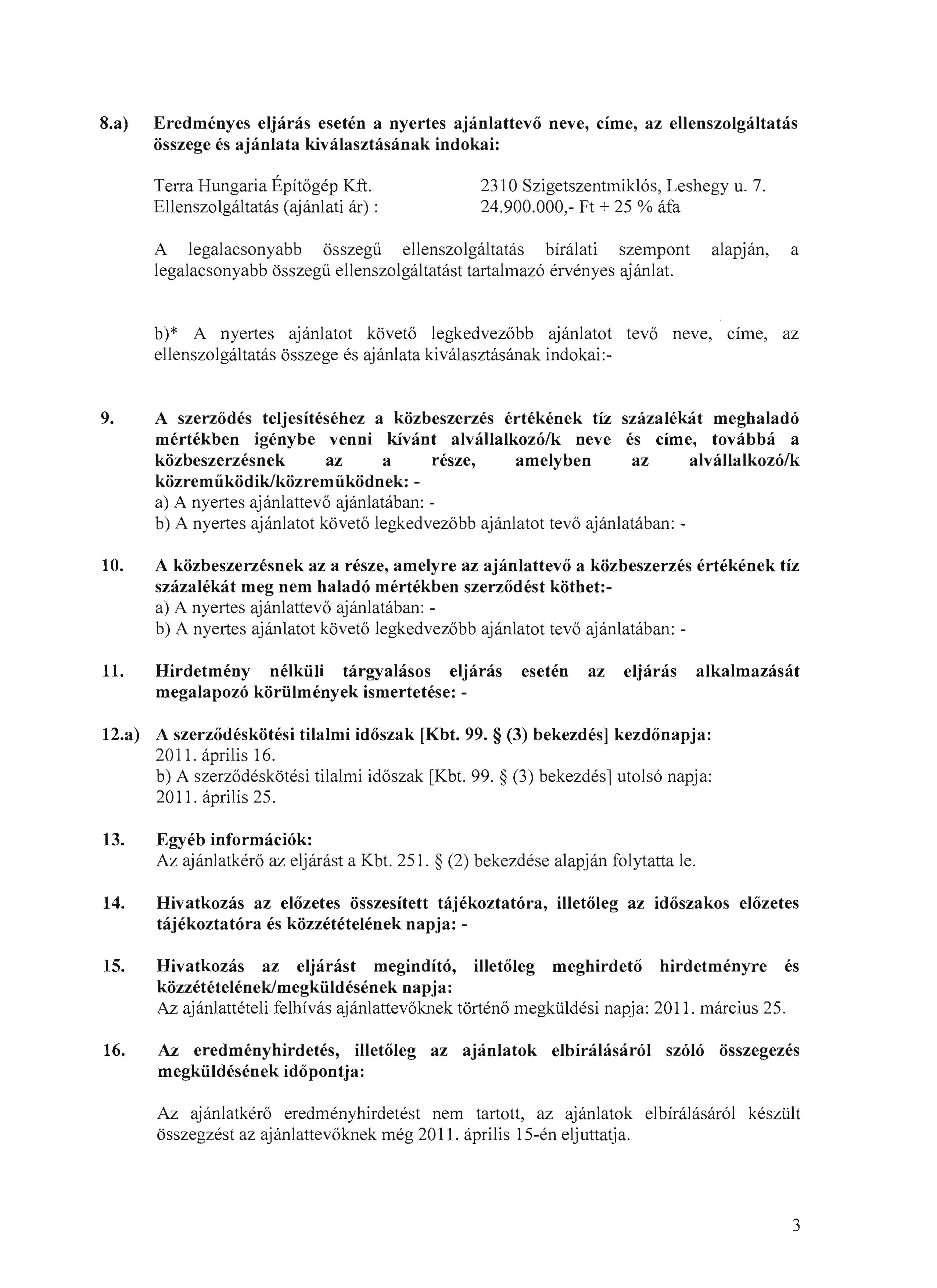 8.a) Eredrnenyes eljaras eseten a nyertes ajanlattevo neve, eime, az ellenszolgaltatas osszege es ajanlata kivalasztasanak indokai: Terra Hungaria Epitcgep Kft. 2310 Szigetszentmikl6s, Leshegy u. 7.