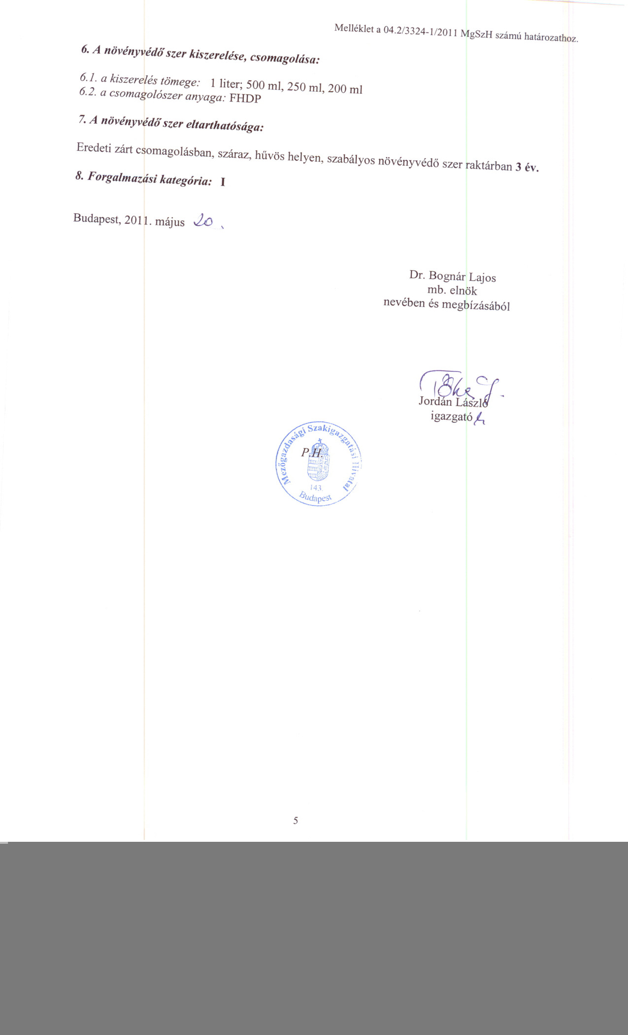 Melh~klet a 04.2/3324-1/2011 MgSzH szamu hatarozathoz. 6. A novenyvedff szer kiszerelese, csomagoldsa: 6.1. a kiszereles tomege: 1 liter; 500 mi, 250 ml, 200 mi 6.2. a csomagoloszer anyaga: FHDP 7.