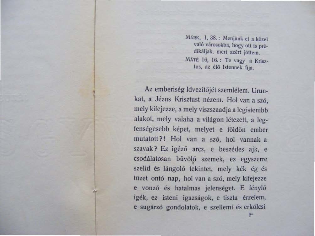 I.'u.~J(, 1,38.: Menjünk el II koztl \liló \':Irosokba, hogy ott is pré. dik:lljak, mert aztrt jöttem. MATt 16, IG.: Te vagy a Krisztus, :Il Hő Istennek fija. Az emberiség ldvczítöjét sze mlélciil.