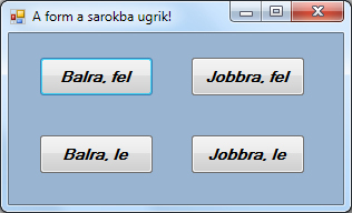 19. Windows Form (szerző: Radványi Tibor) 19.1. A form és tulajdonságai 19.1. feladat [Form sarokba igazítása gombnyomásra] Készíts WindowsForm alkalmazást, mely a képernyő 4 sarkába ugorhat.