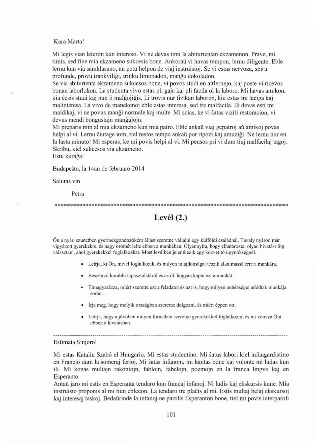 Kara Marta! Mi legis vian leleron kun intereso. Vi ne devas timi la abiturientan ekzamenon. Prave, mi tirnis, sed fine mia ekzarneno sukcesis bone. Ankorau vi havas lempon, lemu diligenie.