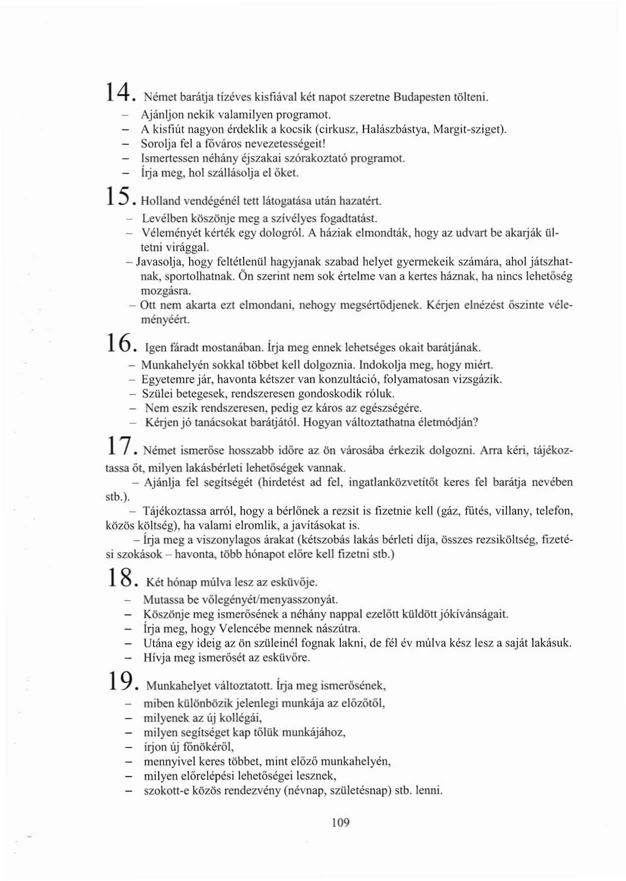 14. Német barátja tízéves kisfiával két napot szeretne Budapesten tölteni. - Ajánljon nekik valamilyen programot. - A kisfiút nagyon érdeklik a kocsik (cirkusz, Halászbástya, Margit~sziget).