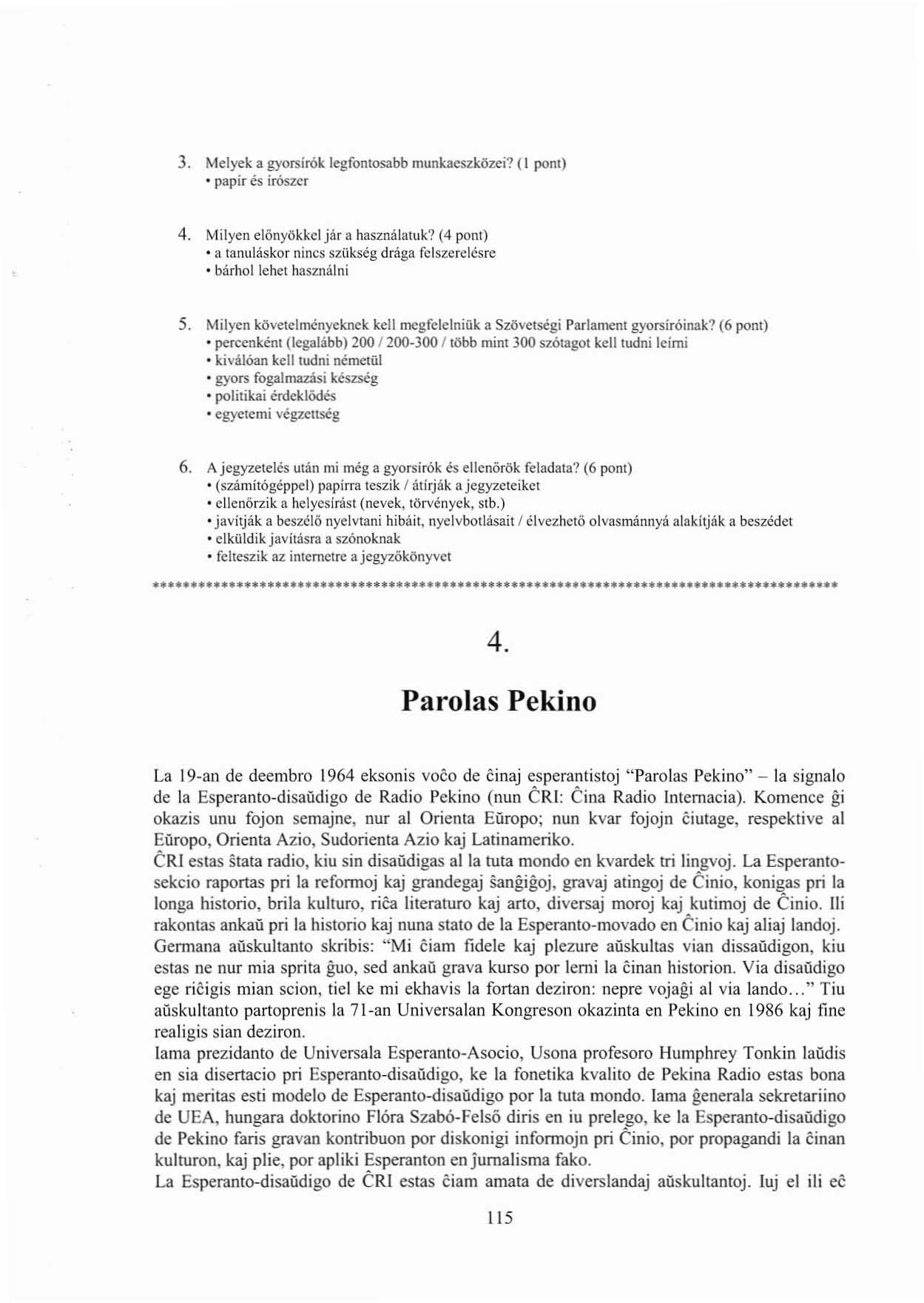 3. Melyek a gyorsirók legfontosabb munkacszközei? (I ponl) papir es irószer 4. Milyen elönyökkcljár a használatuk? (4 pont) a tanuláskor nincs szükség drága felszerelésrc bárholichel használni 5.