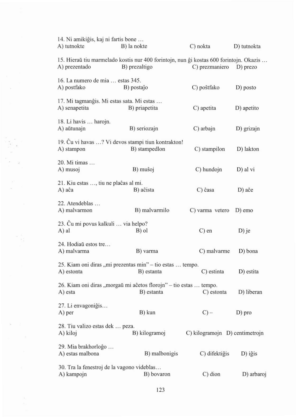 14. Ni amikigis, kaj ni fartis bone... A) tutnokte H) la nokte cl nokta D) tutnokta 15. Hierau tiu mannc1ado kost is nur 400 forinlojn, nun gi kostas 600 forinlojn. Okazis.