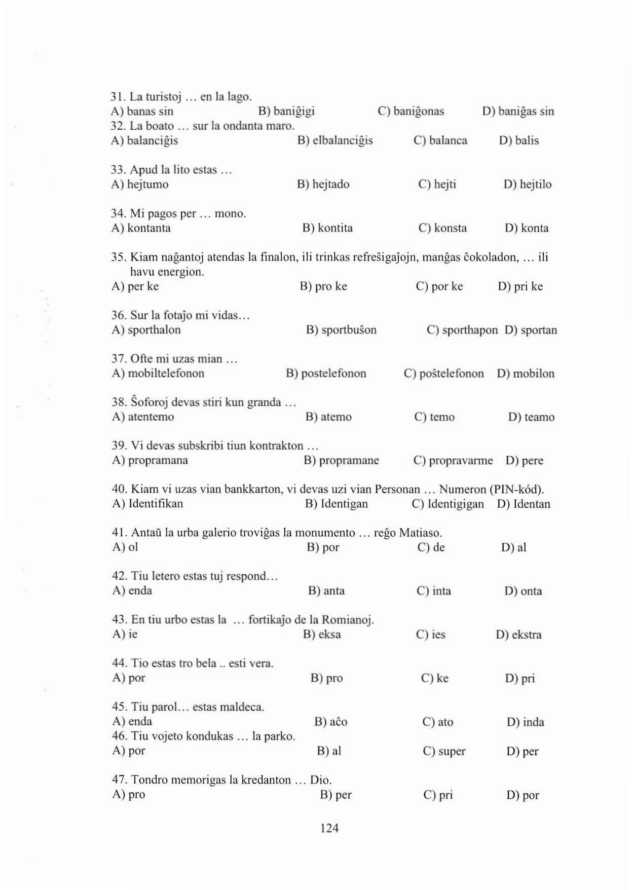 31. La turisloj... en la lago. A) banas sin B) banigigi C) banigonas D) banigas sin 32. La boato... sur la ondanta maro. A) balancigis B) elbalancigis C) balanea D) balis 33. Apud la lilo estas.