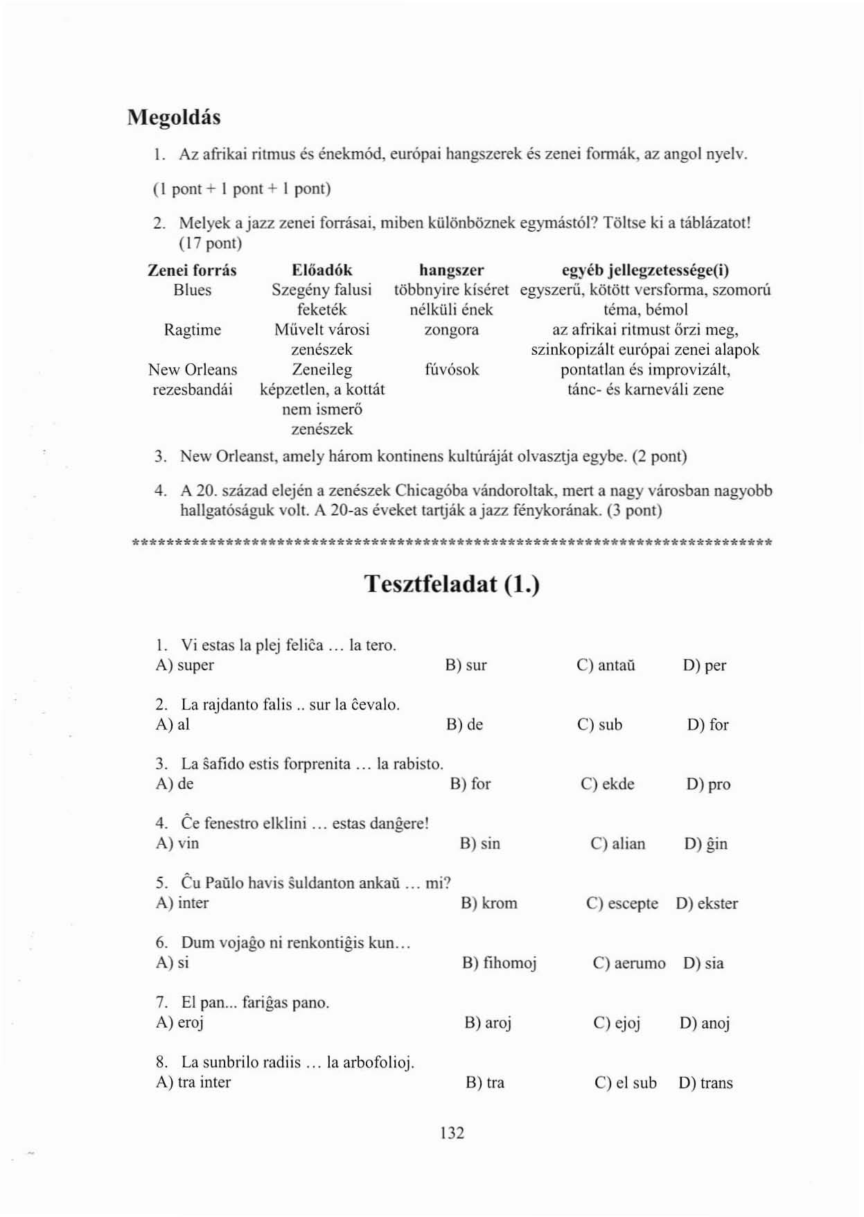 Megoldás l. Az afrikai ritmus és énekrnód, európai hangszerek és zenei formák, az angol nyelv. (I ponl+ I ponl+ I pont) 2. Melyek a jazz zenei forrásai, miben különböznek egymástól?