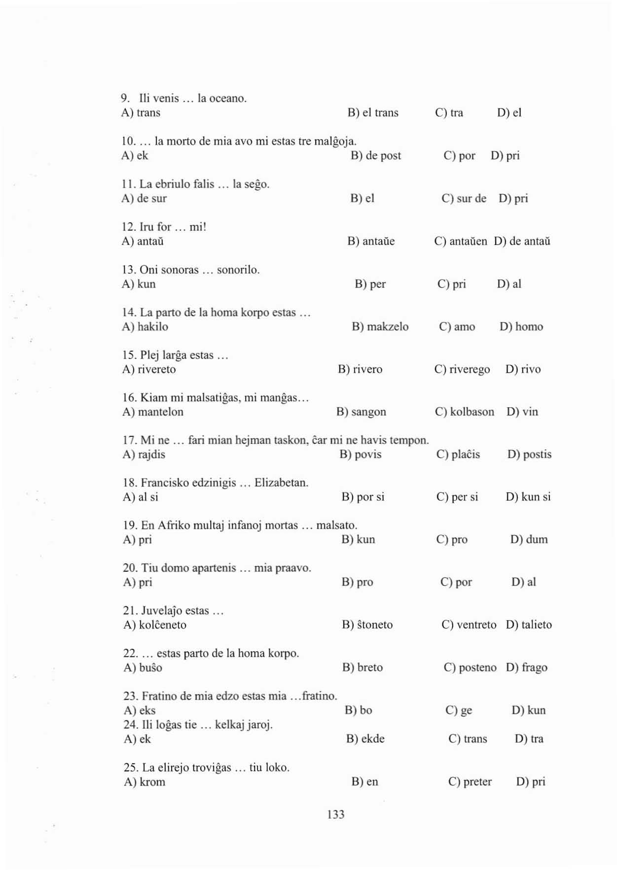 9. Ili venis... la aceano. A) trans B) el trans c) tra D) el 10... la morto de mia avo mi estas tre malgoja. A) ek B) de post c) por D) pri ll. La ebriulo falis... la sego. A) de sur 12. Iru for... mi! A) anlaü lj.