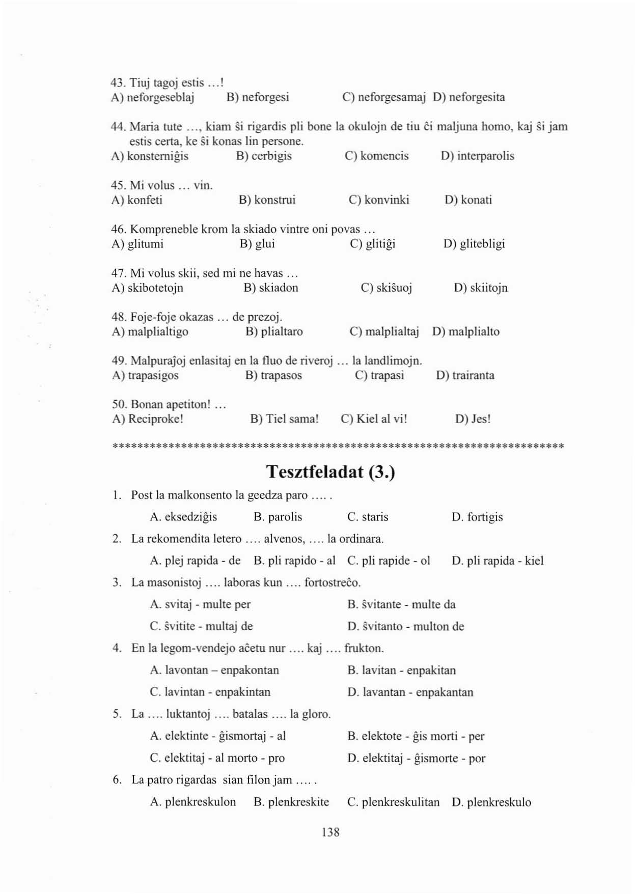 43. Tiuj tagoj estis...! A) neforgeseblaj B) neforgesi C) neforgesamaj D) neforgesita 44. Maria lute.