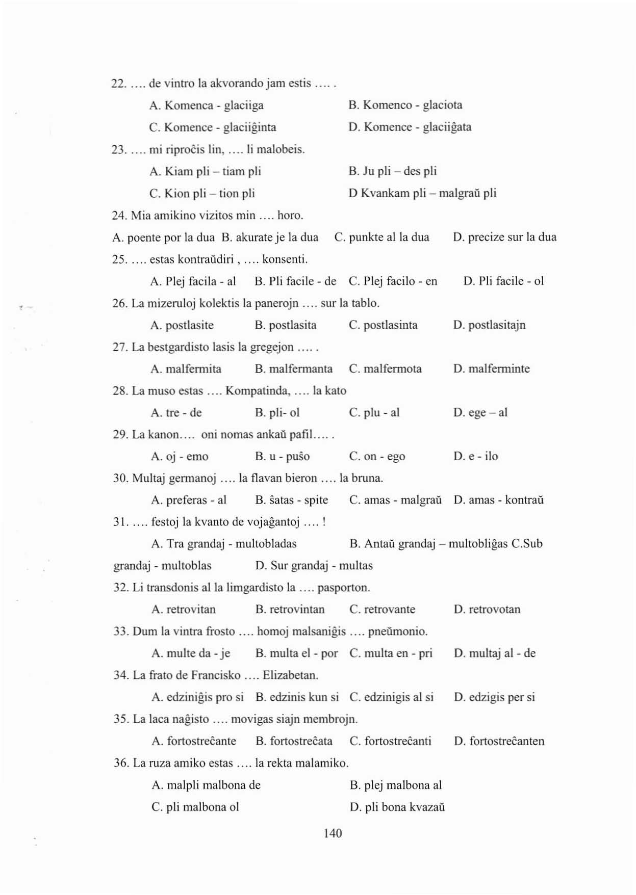 22... de vintro la akvorando jam estis... A. Komenca - glaciiga C. Komence - glaciiginta B. Komenco - glaciota D. Komence - glaciigata 23... mi riproeis lin,... Ii malobeis. A. Kiam pli - tiam pli C.