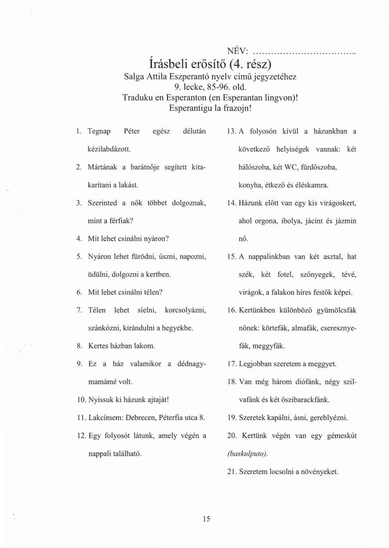 , Irásbeli erősítő NÉV:. (4. rész) Salga Attila Eszperantó nyelv címü jegyzetéhez 9. lecke, 85-96. old. Traduku en Esperanton (en Esperantan lingvon)! Esperantigu la frazojn! l. Tegnap Péter egész délután 13.