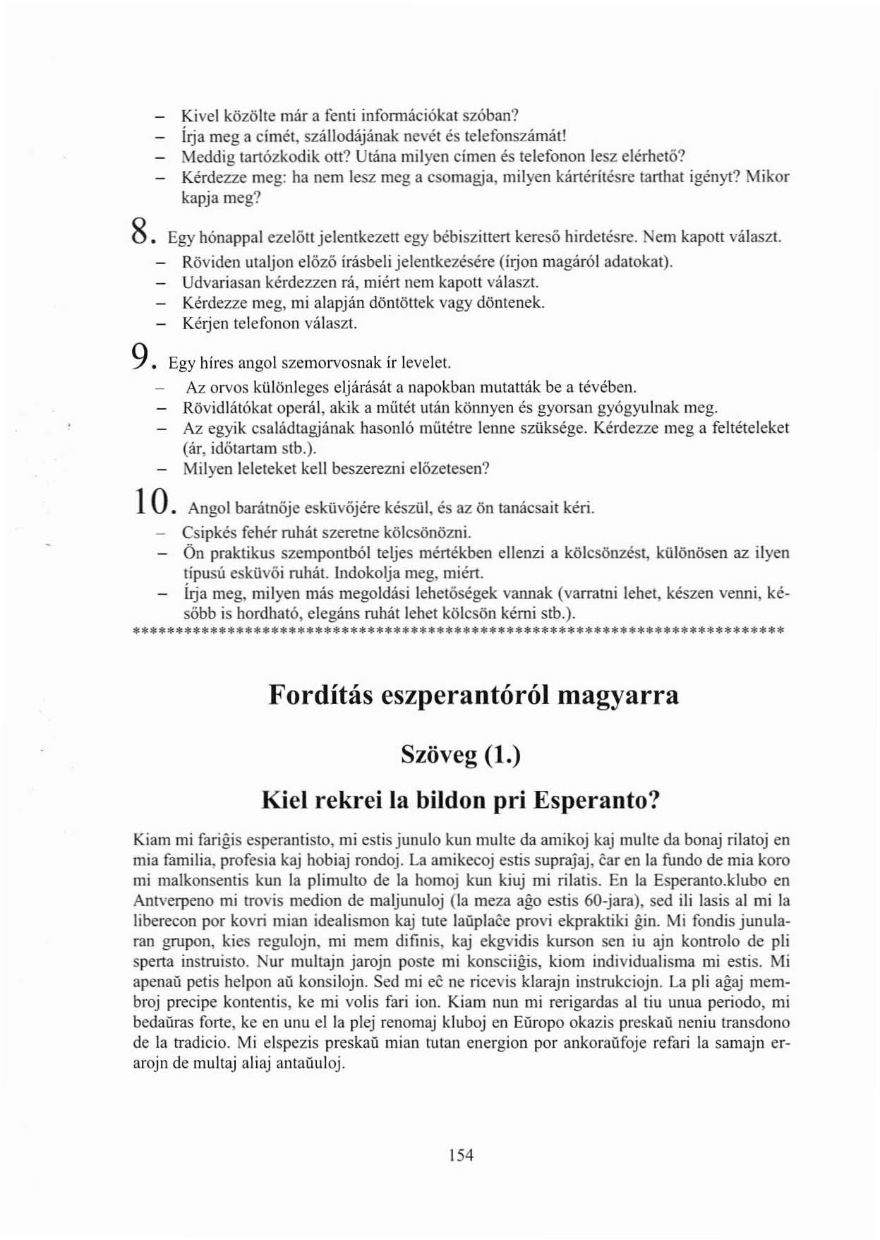 Kivel közölte már a fenti információkal szóban? irja meg a cimét, szállodájának nevét és telefonszámát! Meddig tartózkodik ott? Utána milyen címen és telefonon lesz elérhető?