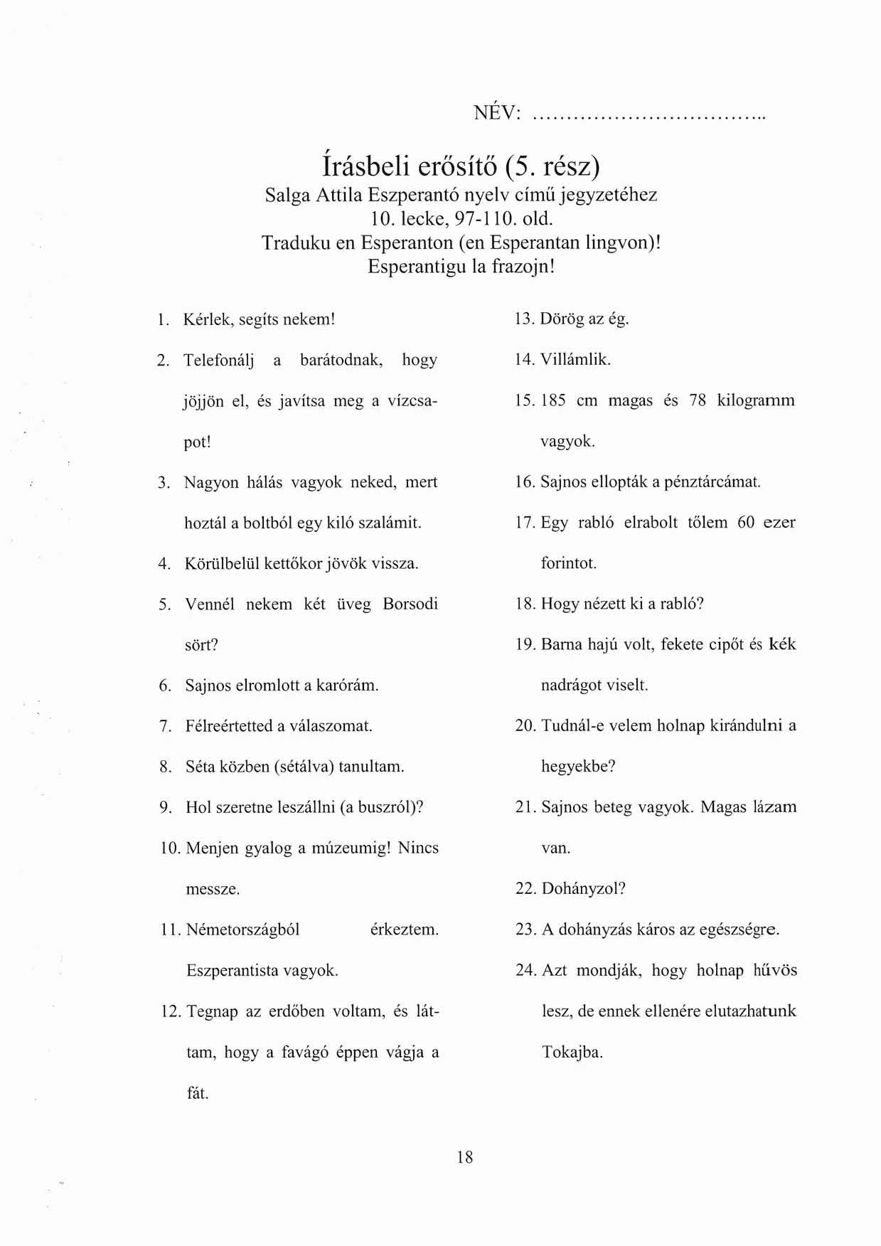 NÉV: Írásbeli erősítő (5. rész) Salga Attila Eszperantó nyelv címü jegyzetéhez la. lecke, 97-110. old. Tradllkll en Esperanton (en Esperantan lingvon)! Esperantigll la frazojn! I.