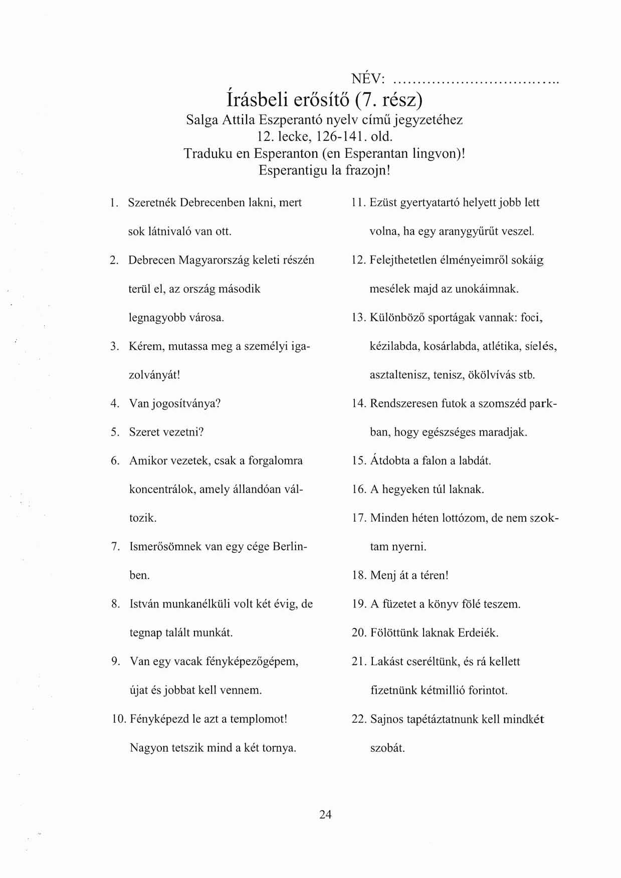 , Irásbeli erősítő NÉV:. (7. rész) Salga Attila Eszperantó nyelv címü jegyzetéhez 12. lecke, ]26-141. old. Traduku en Esperanton (en Esperantan hngvon)! Esperantigu la frazojn' I.