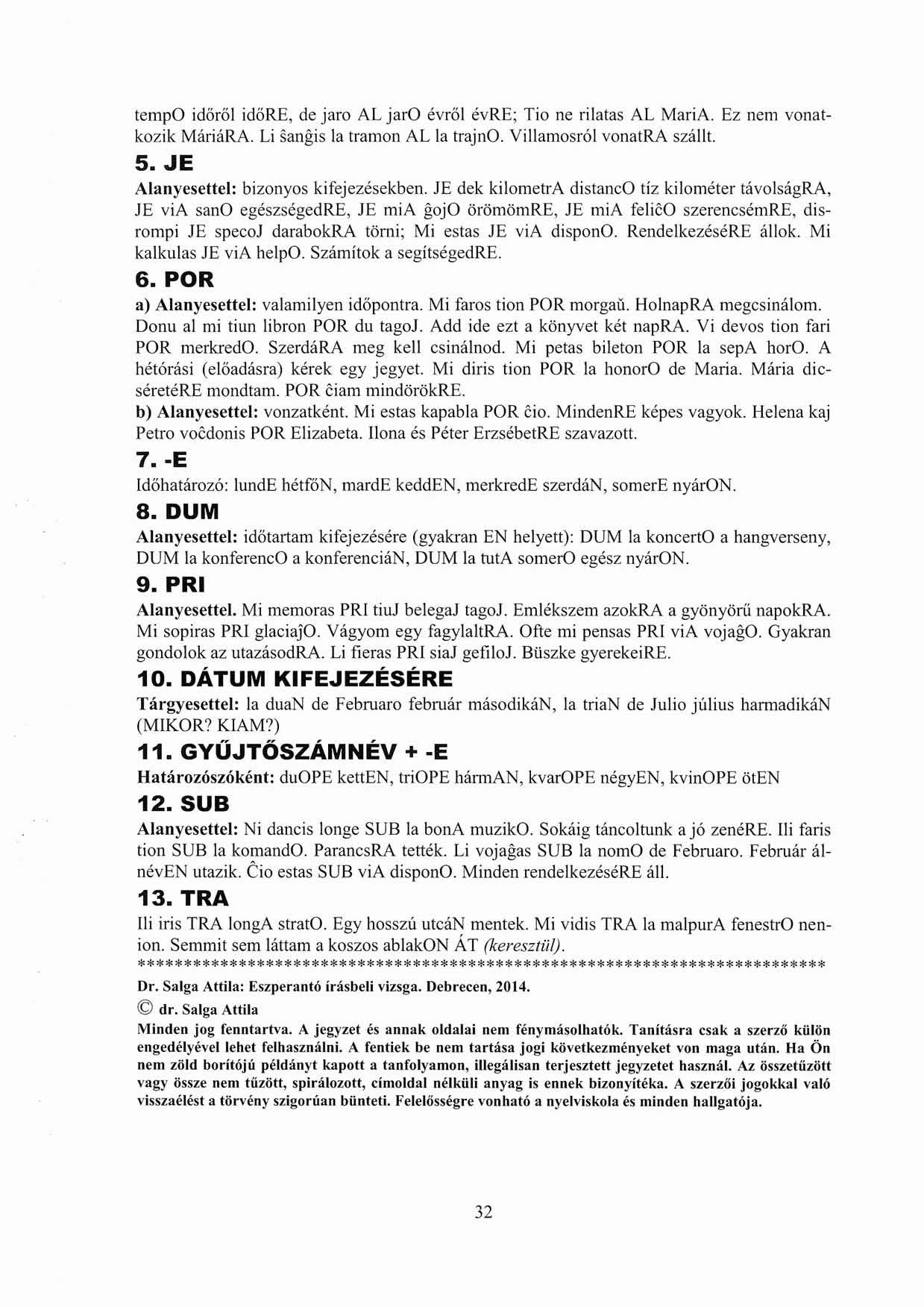 tem po időről időre, de jaro AL jaro évről évre; Tio ne rilatas AL MariA. Ez nem vonatkozik MáriáRA. Li sangis la tramon AL la trajno. Villamosról vonatra szállt. 5.