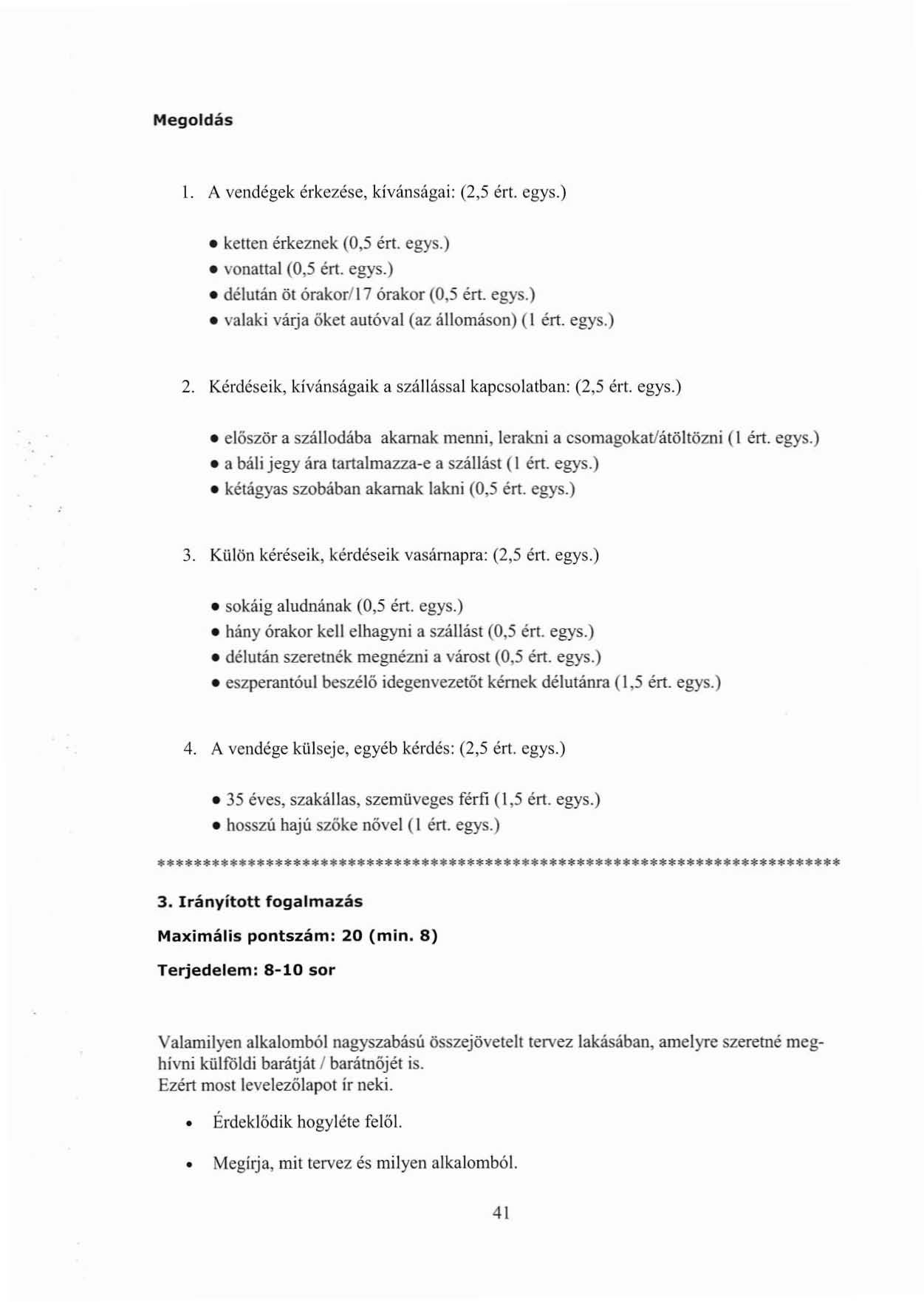 Megoldás l. A vendégek érkezése, kívánságai: (2,5 ért. egys.) kellen érkeznek (0,5 ért. egys.) vonattal (0,5 ért. egys.) délután öt órakor/i 7 órakor (0,5 ért. egys.) valaki várja őket autóval (az állomáson) (l ért.