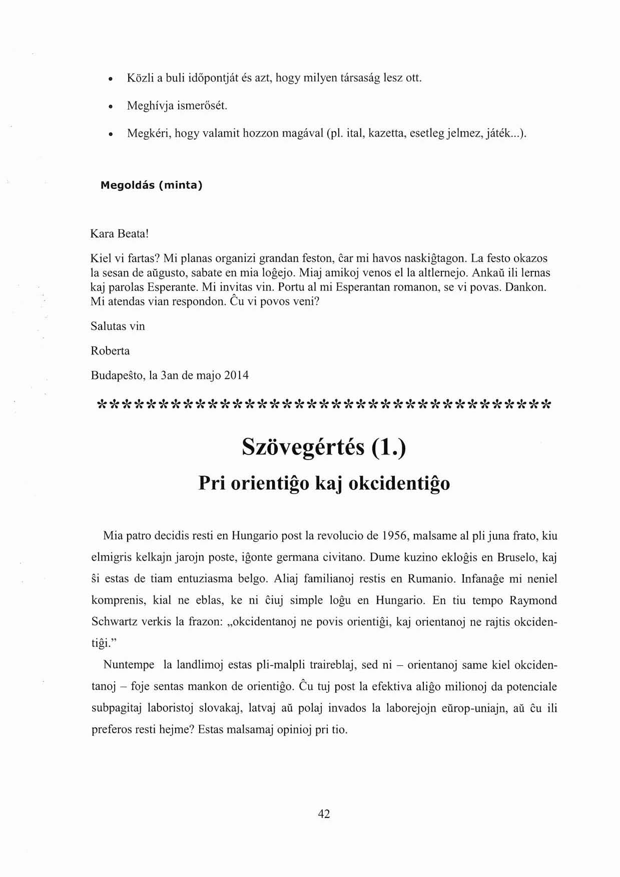 Közli a buli időpontját és azt, hogy milyen társaság lesz ott. Meghívja ismerősét. Megkéri, hogy valamit hozzon magával (pl. ital, kazetta, esetleg jelmez, játék...). Megoldás (minta) Kara Beata!